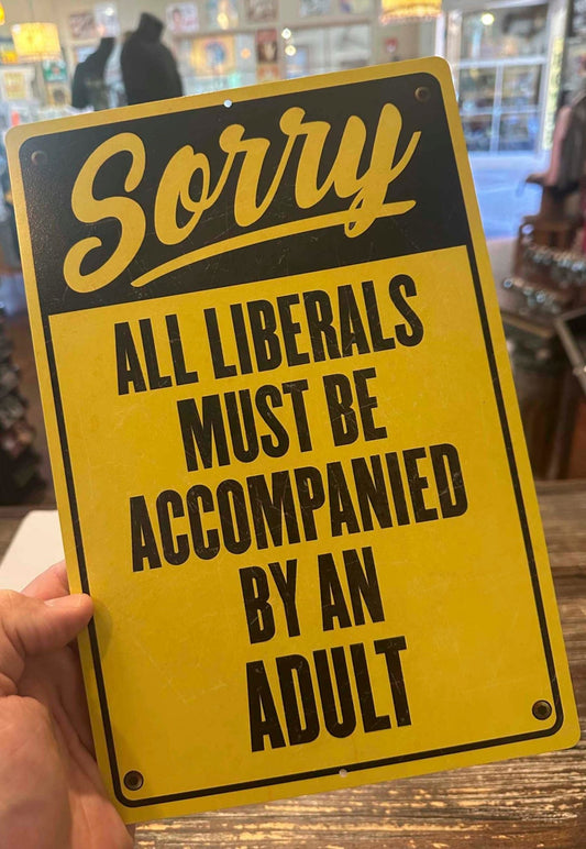 Liberals Must be Accompanied by an adult aluminum sign - ArmedAF